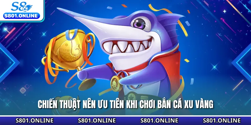 Chiến thuật nên ưu tiên khi chơi bắn cá xu vàng