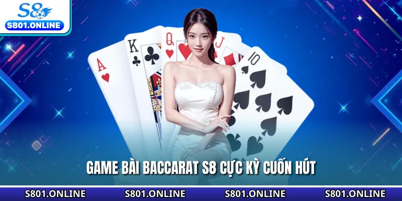 Game bài Baccarat S8 cực kỳ cuốn hút
