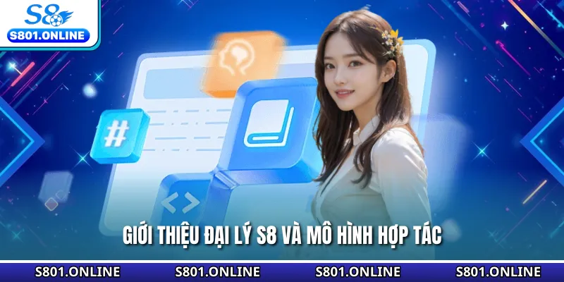 Giới thiệu đại lý S8 và mô hình hợp tác
