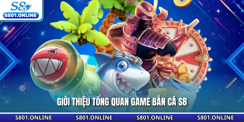 Giới thiệu tổng quan game bắn cá S8
