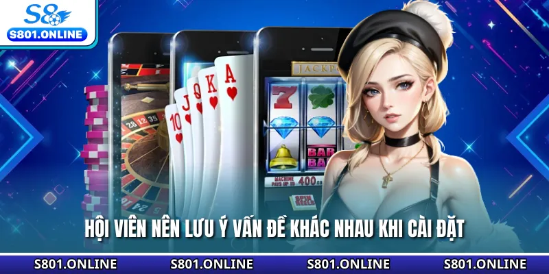 Hội viên nên lưu ý vấn đề khác nhau khi cài đặt