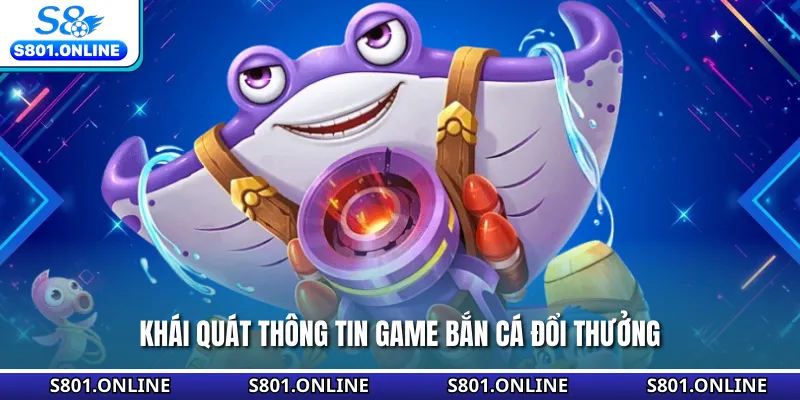 Khái quát thông tin game bắn cá đổi thưởng