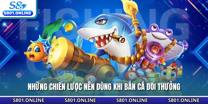 Những chiến lược nên dùng khi bắn cá đổi thưởng