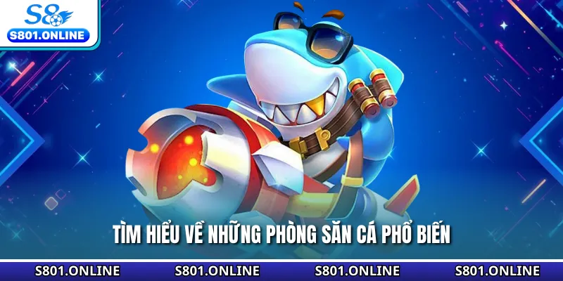 Tìm hiểu về những phòng săn cá phổ biến