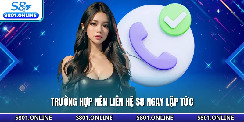 Trường hợp nên liên hệ S8 ngay lập tức