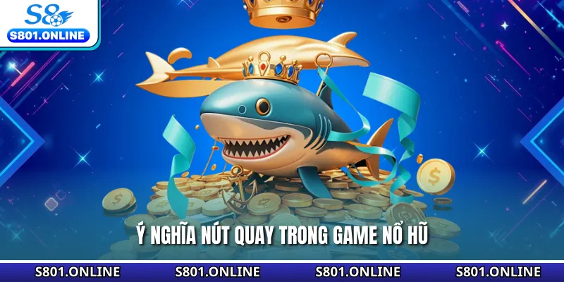 Ý nghĩa nút quay trong game nổ hũ